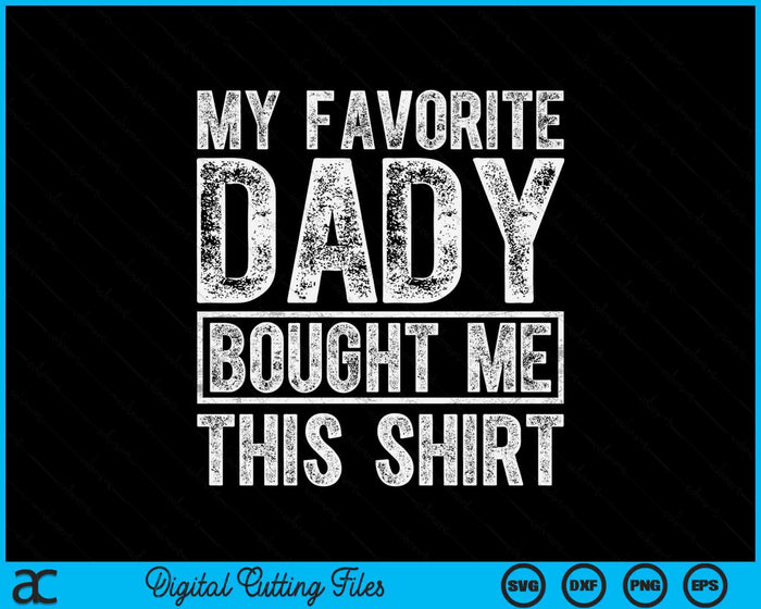 My Favorite Dady Bought Me This Shirt SVG PNG Digital Printable Files