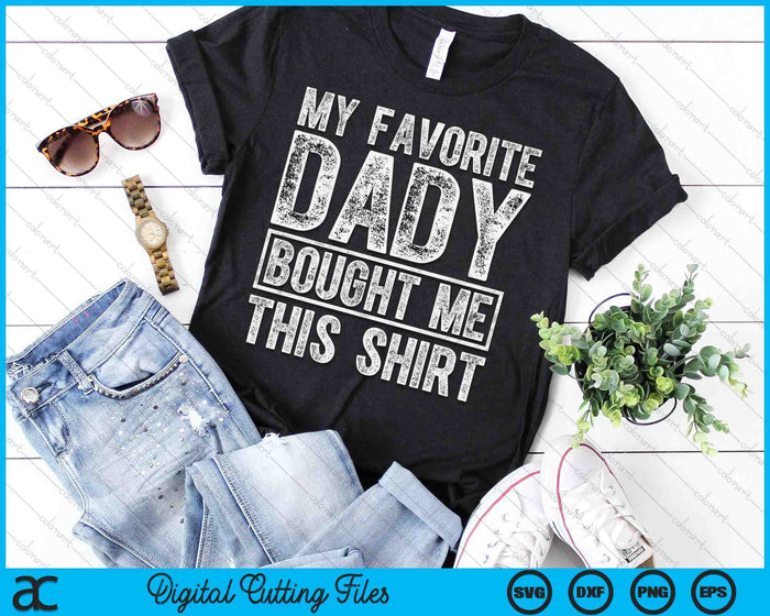 My Favorite Dady Bought Me This Shirt SVG PNG Digital Printable Files