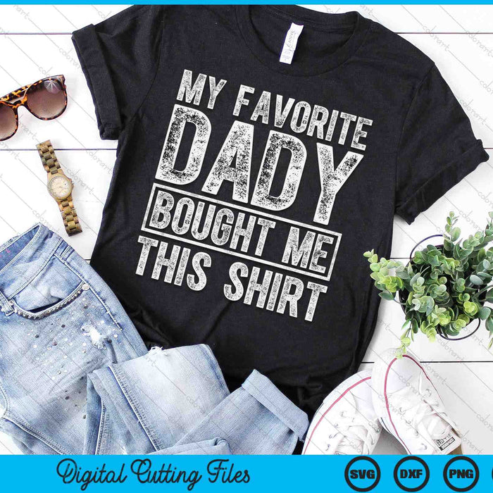 My Favorite Dady Bought Me This Shirt SVG PNG Digital Printable Files