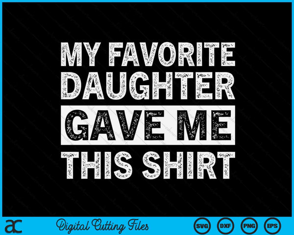 My Favorite Daughter Gave Me This Shirt SVG PNG Digital Cutting Files