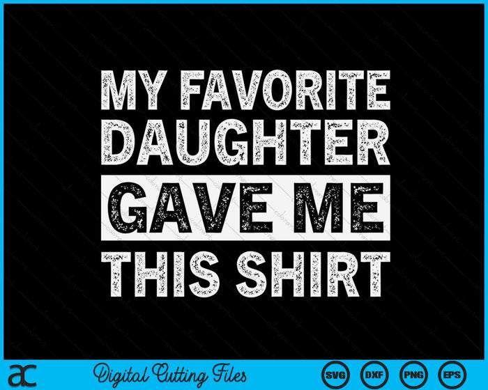 My Favorite Daughter Gave Me This Shirt SVG PNG Digital Cutting Files