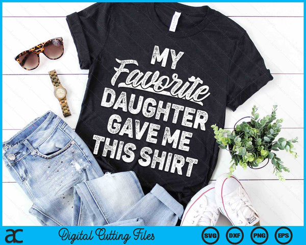 My Favorite Daughter Gave Me This Shirt Father's Day SVG PNG Digital Cutting Files