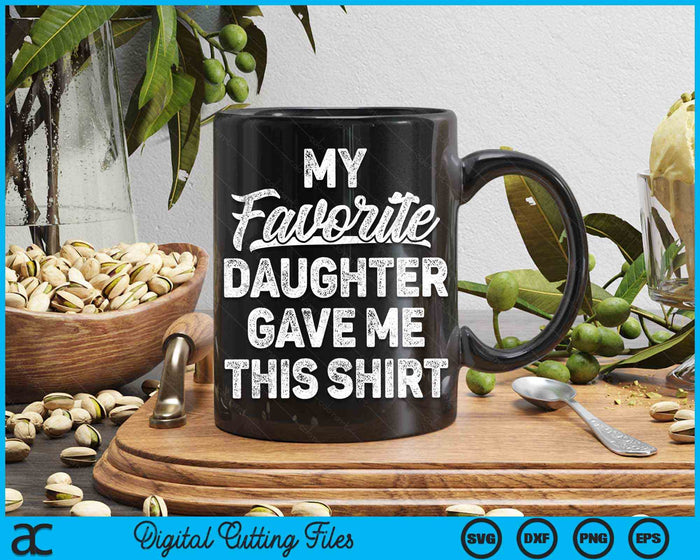 My Favorite Daughter Gave Me This Shirt Father's Day SVG PNG Digital Cutting Files