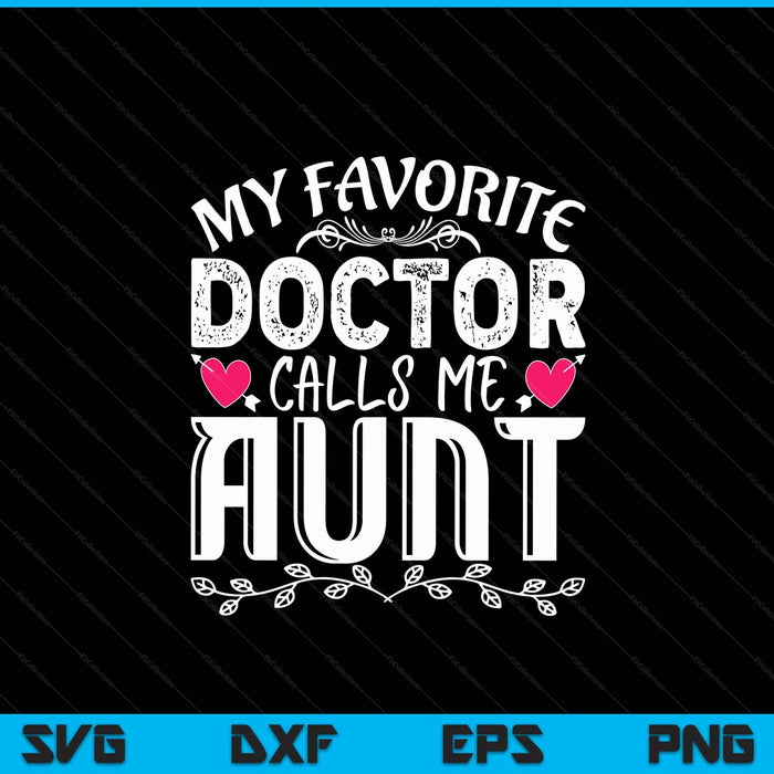 My favorite doctor calls me aunt medical Mothers Day SVG cut file