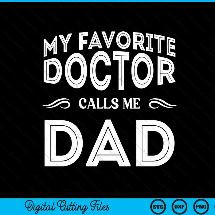 My Favorite Doctor Calls Me Dad Funny SVG PNG Digital Cutting File