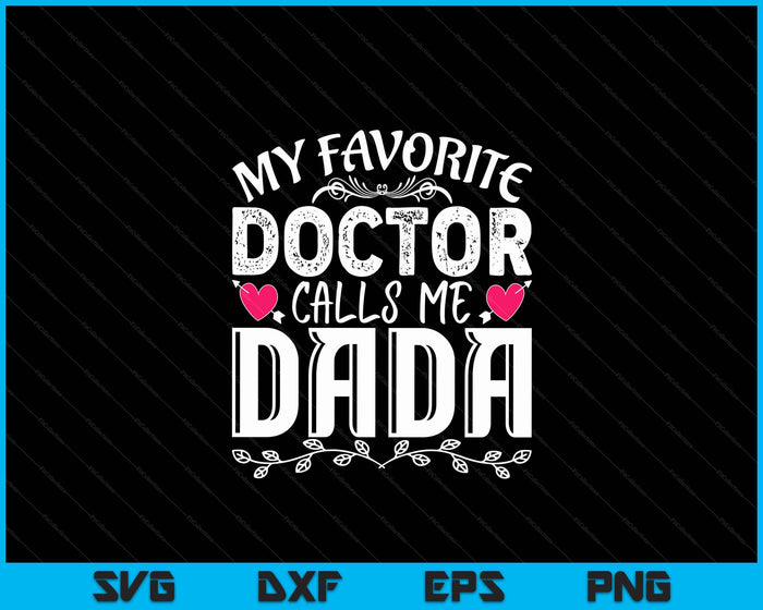 My Favorite Doctor Calls Me Dada Medical Father's day SVG PNG Digital Cutting Files