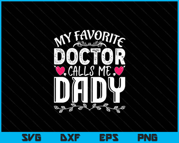 My Favorite Doctor Calls Me Dady Medical Father's day SVG PNG Digital Cutting Files