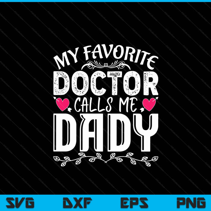My favorite doctor calls me dady medical Father's Day SVG cut file