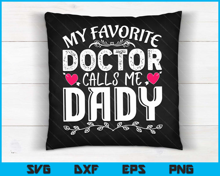 My Favorite Doctor Calls Me Dady Medical Father's day SVG PNG Digital Cutting Files