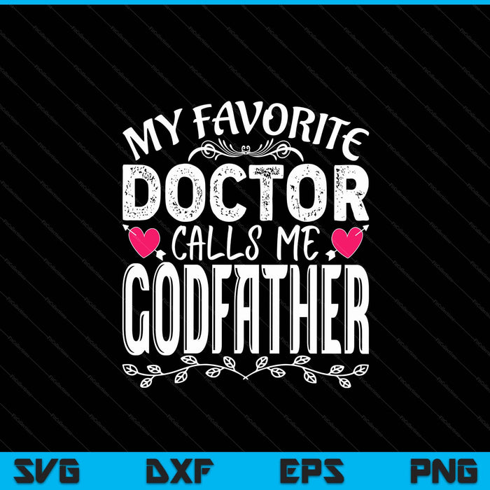 My favorite doctor calls me godfather medical Father's Day SVG cut file