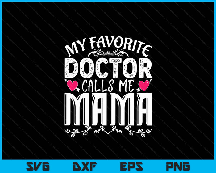 My Favorite Doctor Calls Me Mama Medical Father's day SVG PNG Digital Cutting Files