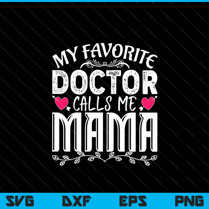 My favorite doctor calls me mama medical Father's Day SVG cut file