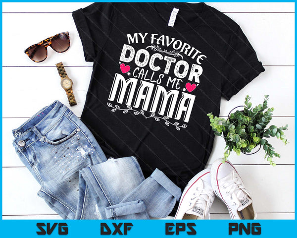 My Favorite Doctor Calls Me Mama Medical Father's day SVG PNG Digital Cutting Files
