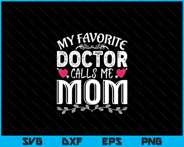 My Favorite Doctor Calls Me Mom Funny Medical Mothers Day SVG PNG Digital Cutting Files