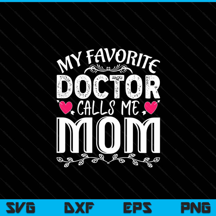 My favorite doctor calls me mom medical Mothers Day SVG cut file