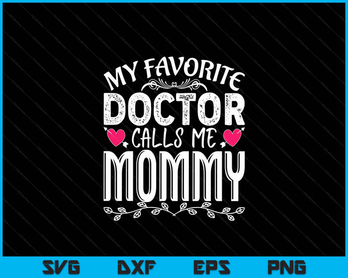 My Favorite Doctor Calls Me Mommy Medical Mothers Day SVG PNG Digital Cutting Files