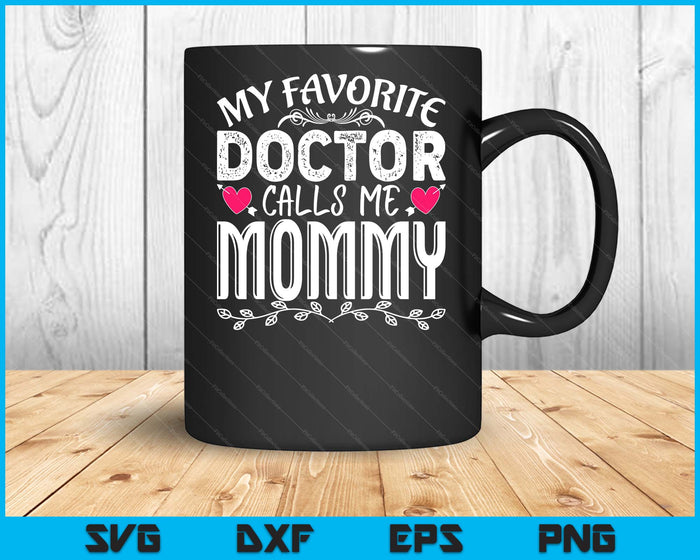 My Favorite Doctor Calls Me Mommy Medical Mothers Day SVG PNG Digital Cutting Files