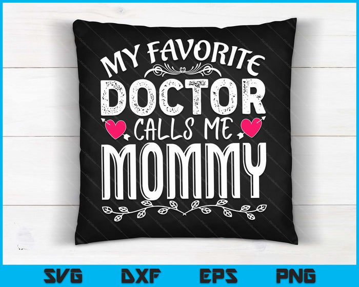 My Favorite Doctor Calls Me Mommy Medical Mothers Day SVG PNG Digital Cutting Files