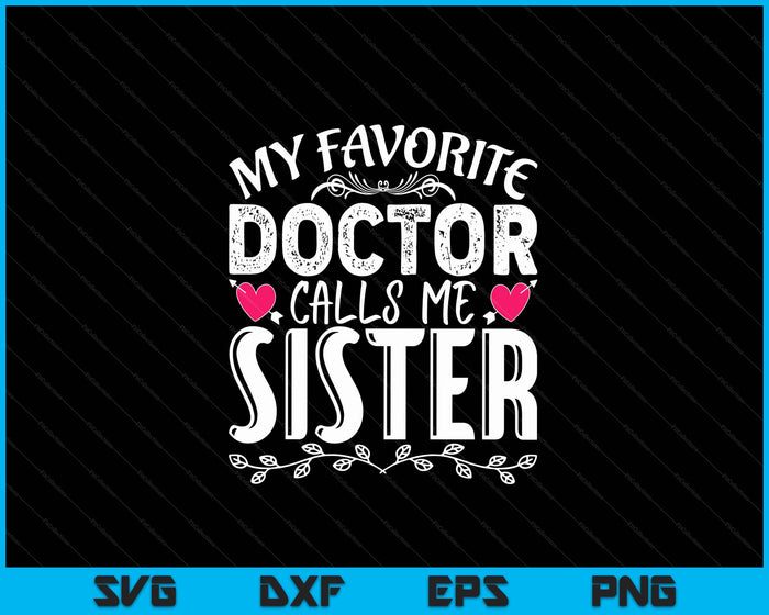 My Favorite Doctor Calls Me Sister Funny Medical Mothers Day SVG PNG Digital Cutting Files