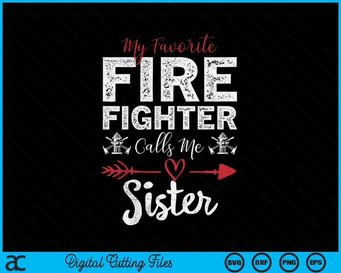 My Favorite Firefighter Calls Me Sister SVG PNG Digital Cutting Files