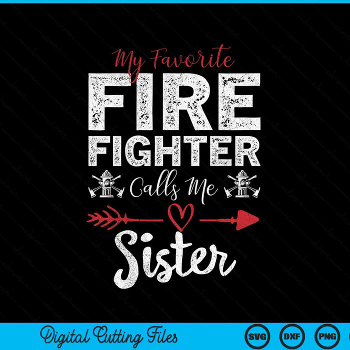 My Favorite Firefighter Calls Me Sister SVG PNG Digital Cutting Files