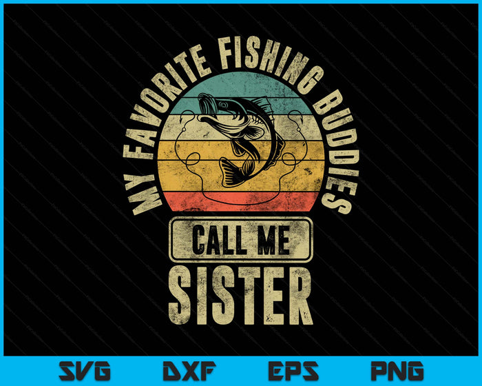 My Favorite Fishing Buddies Call Me Sister Shirt Fisherman SVG PNG Digital Printable Files