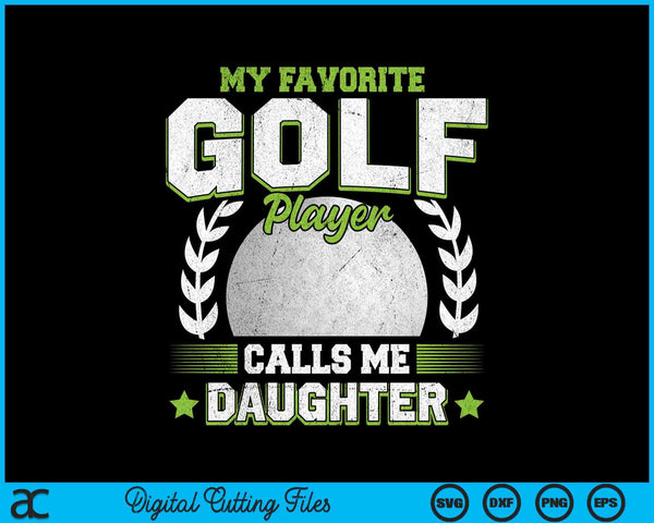 My favorite golf player calls me daughter golf SVG PNG cut file for Cricut