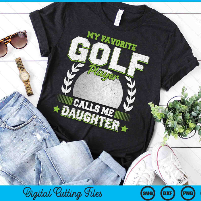 My Favorite Golf Player Calls Me Daughter Golf SVG PNG Digital Printable Files