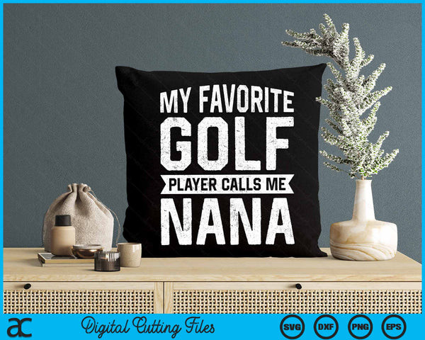 My Favorite Golf Player Calls Me Nana Fathers Day SVG PNG Digital Printable Files