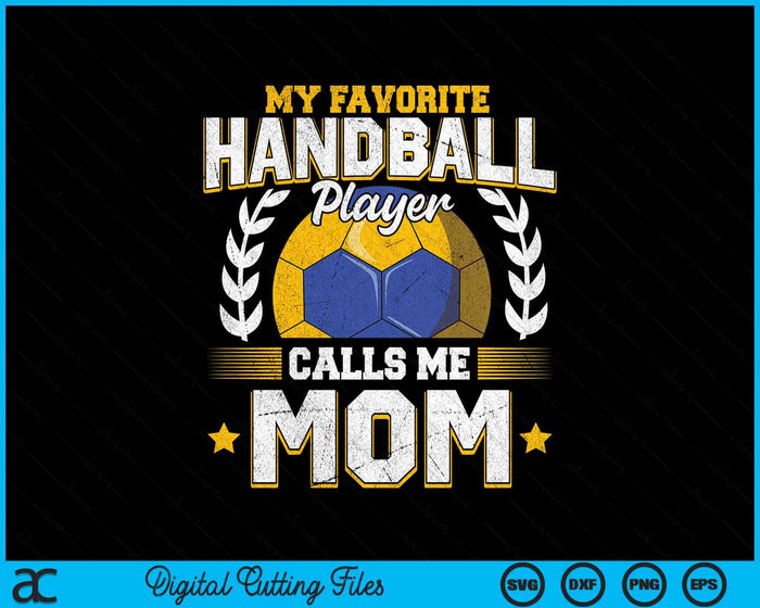 My Favorite Handball Player Calls Me Mom Handball SVG PNG Digital Printable Files