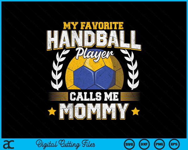 My favorite handball player calls me mommy handball SVG cut file