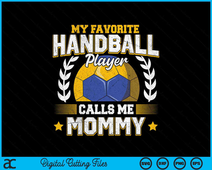 My Favorite Handball Player Calls Me Mommy Handball SVG PNG Digital Printable Files