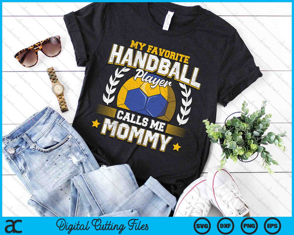 My Favorite Handball Player Calls Me Mommy Handball SVG PNG Digital Printable Files