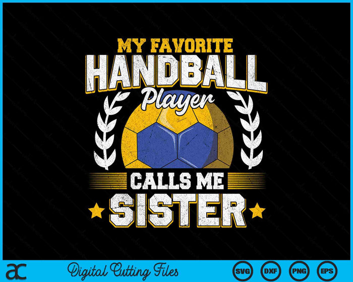 My Favorite Handball Player Calls Me Sister Handball SVG PNG Digital Printable Files