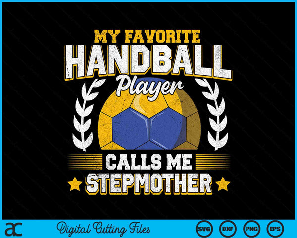 My favorite handball player calls me stepmother handball SVG cut file