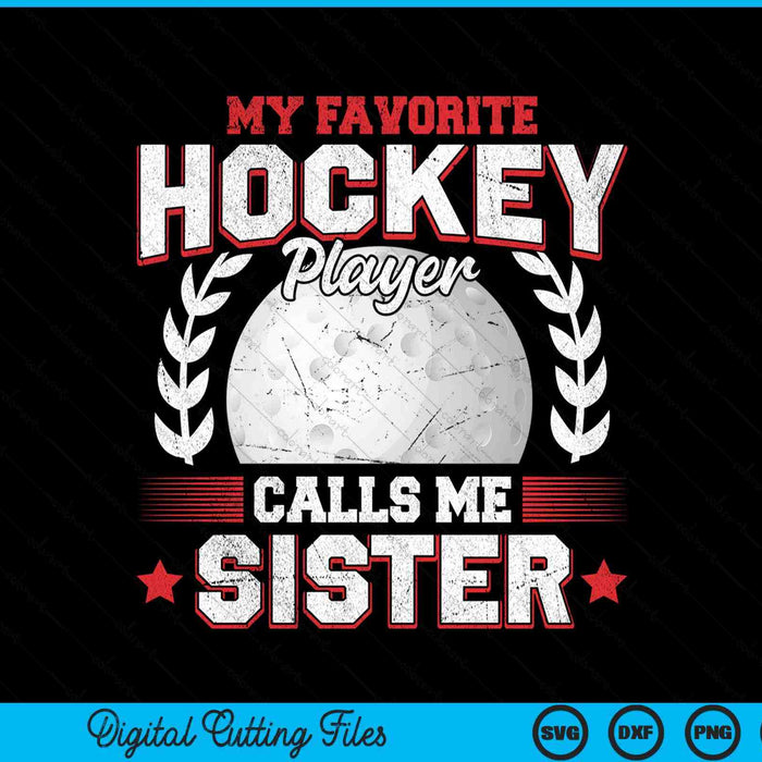 My Favorite Hockey Player Calls Me Sister Hockey SVG PNG Digital Printable Files