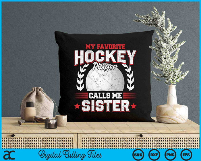 My Favorite Hockey Player Calls Me Sister Hockey SVG PNG Digital Printable Files