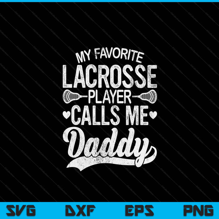 My favorite lacrosse player calls me daddy Father's Day SVG PNG cut file for Cricut