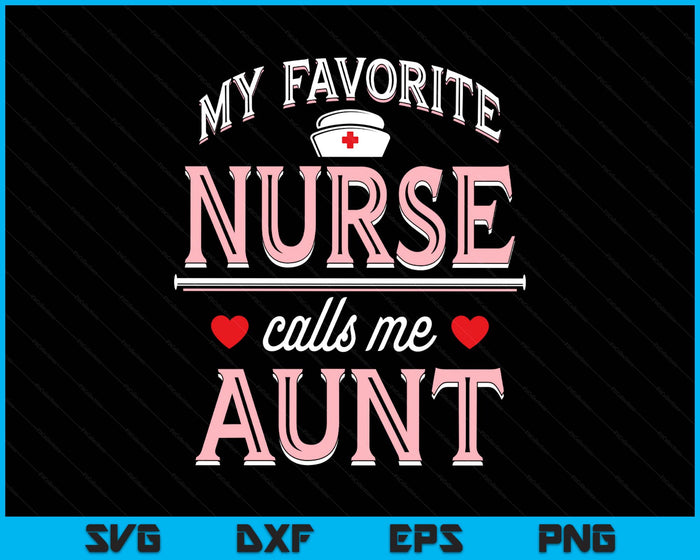 My Favorite Nurse Calls Me Aunt SVG PNG Digital Printable Files