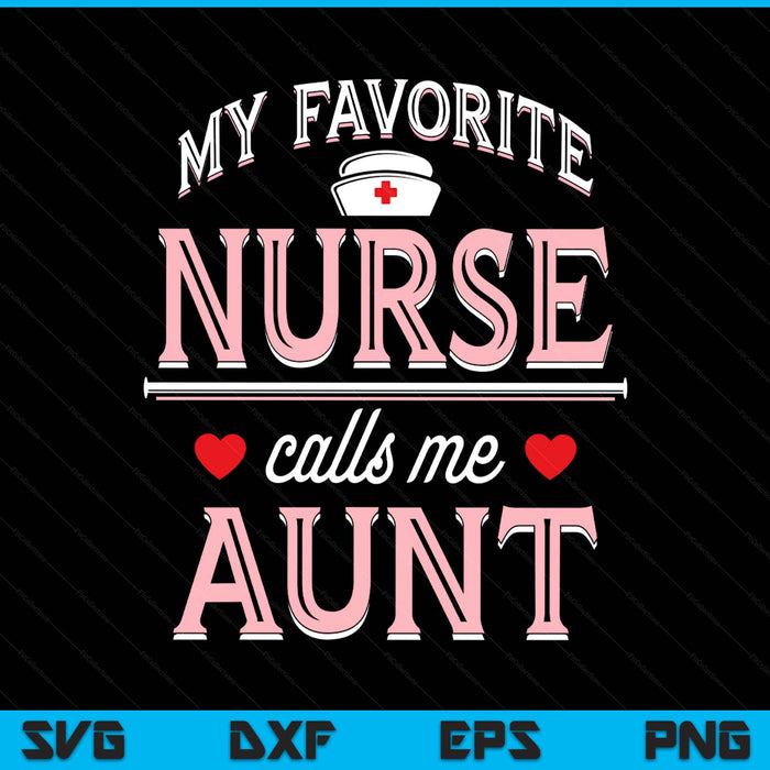 My Favorite Nurse Calls Me Aunt SVG PNG Digital Printable Files