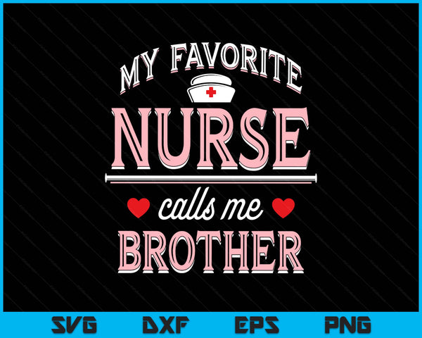 My Favorite Nurse Calls Me Brother SVG PNG Digital Printable Files