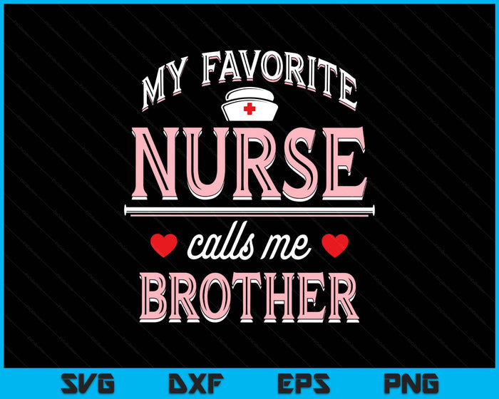 My Favorite Nurse Calls Me Brother SVG PNG Digital Printable Files