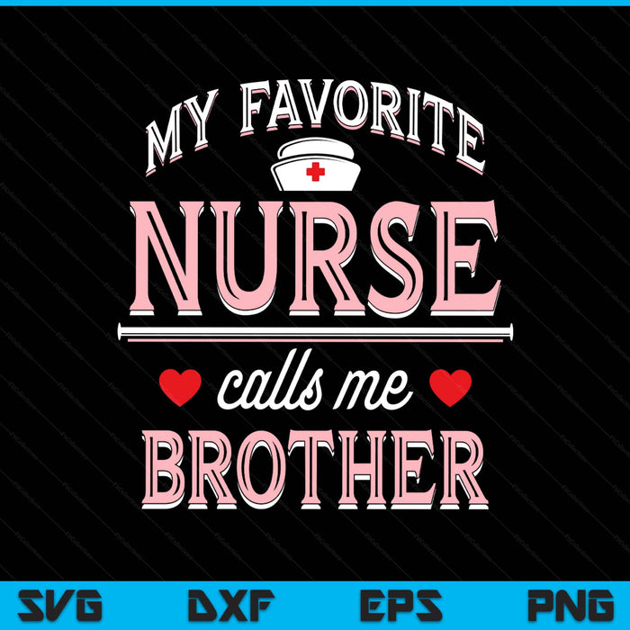 My Favorite Nurse Calls Me Brother SVG PNG Digital Printable Files