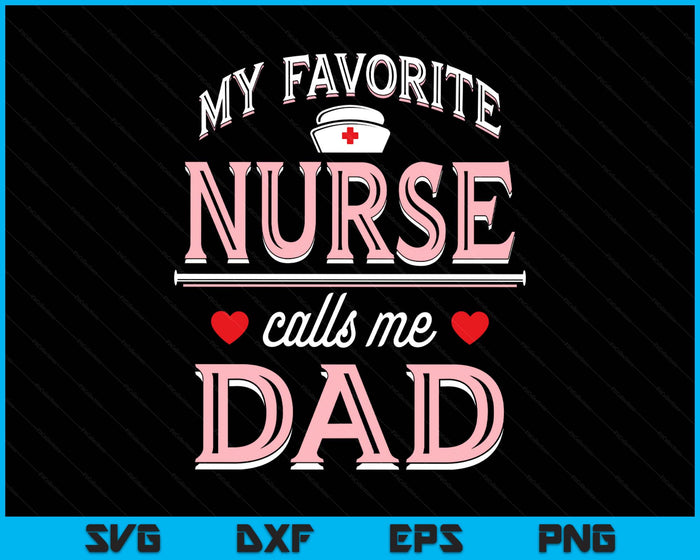My Favorite Nurse Calls Me Dad SVG PNG Digital Printable Files