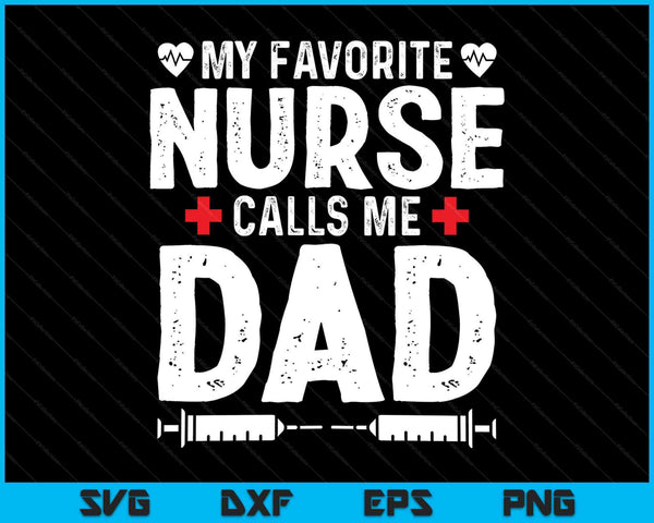 My Favorite Nurse Calls Me Dad Daughter Hospital Nursing SVG PNG Digital Printable Files