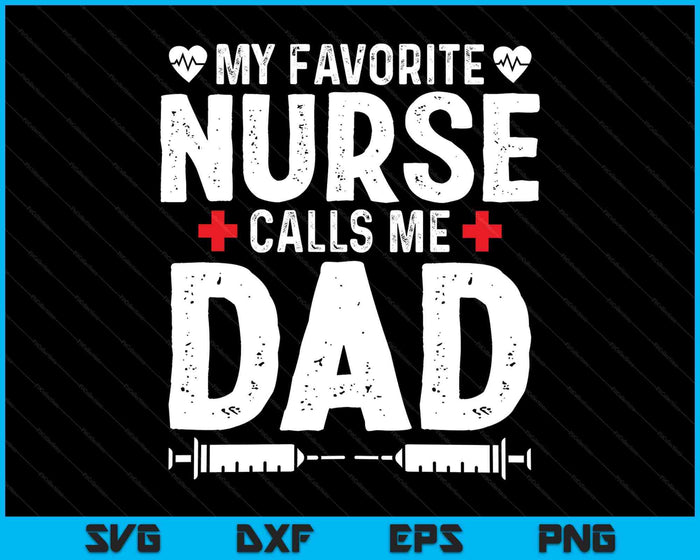 My Favorite Nurse Calls Me Dad Daughter Hospital Nursing SVG PNG Digital Printable Files
