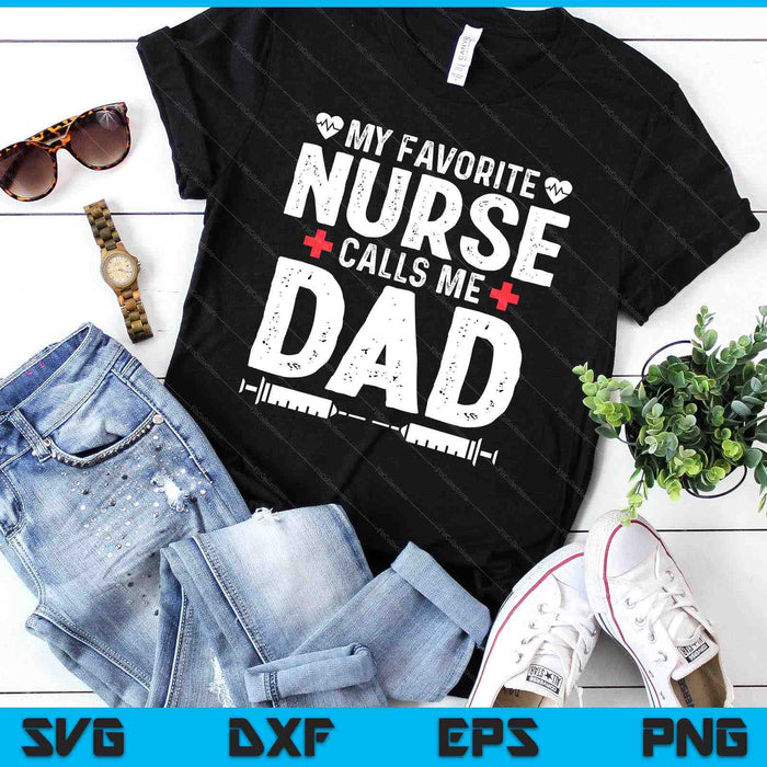 My Favorite Nurse Calls Me Dad Daughter Hospital Nursing SVG PNG Digital Printable Files
