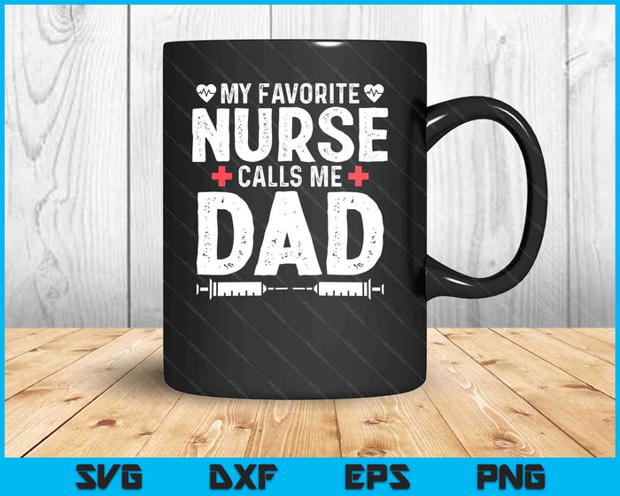 My Favorite Nurse Calls Me Dad Daughter Hospital Nursing SVG PNG Digital Printable Files