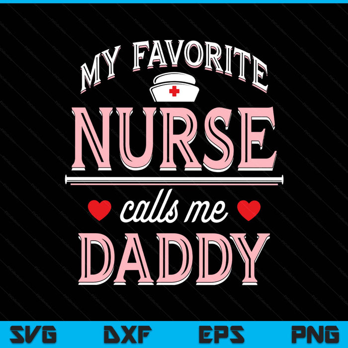 My Favorite Nurse Calls Me Daddy SVG PNG Digital Printable Files
