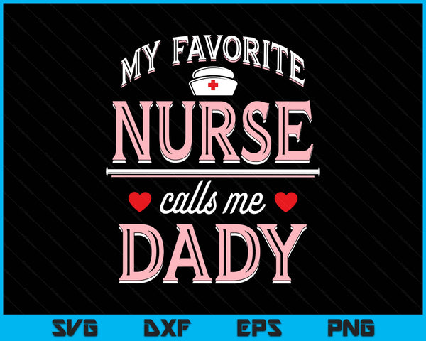 My Favorite Nurse Calls Me Dady SVG PNG Digital Printable Files